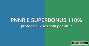 PNNR & Superbonus 110 %: proroga al 2023 solo per IACP